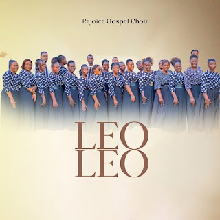 Rejoice Gospel Choir – Leo Leo MP3 Free | AUDIO Download Rejoice Gospel Choir – Leo Leo MP3 Free | AUDIO Download