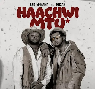 B2K Mnyama Ft Kusah – Haachwi Mtu MP3 Free | Audio Download B2K Mnyama Ft Kusah – Haachwi Mtu MP3 Free | Audio Download